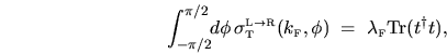 \begin{displaymath}
\int_{-\pi/2}^{\pi/2} \! \! d\phi \, \sigma_{{\mbox{\tiny T...
...hi)
\; = \;
\lambda_{{\mbox{\tiny F}}}\mbox{Tr}( t^\dag t) ,
\end{displaymath}