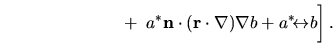 $\displaystyle \hspace{1in} \left. \rule{0in}{0.2in}
+ \; a^* {\mathbf n}\cdot({\mathbf r}\cdot\nabla) \nabla b
+ a^*\!{\leftrightarrow}b\right] .$