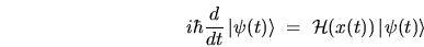 \begin{displaymath}
i\hbar \frac{d}{dt} \left\vert\psi(t)\right\rangle \; = \; {\mathcal{H}}(x(t)) \left\vert\psi(t)\right\rangle
\end{displaymath}