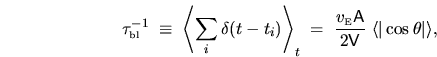 \begin{displaymath}
\tau_{{\mbox{\tiny bl}}}^{-1} \;\equiv \; \left\langle \sum...
...f{A}}}{2 {\mathsf{V}}} \ \langle \vert\cos\theta\vert \rangle,
\end{displaymath}