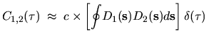 $\displaystyle C_{1,2}(\tau) \; \approx \; c \times
\left[
\oint \! D_1({\mathbf s})D_2({\mathbf s}) d{\mathbf s}
\right]
\delta(\tau)
\hspace*{0.5cm}$